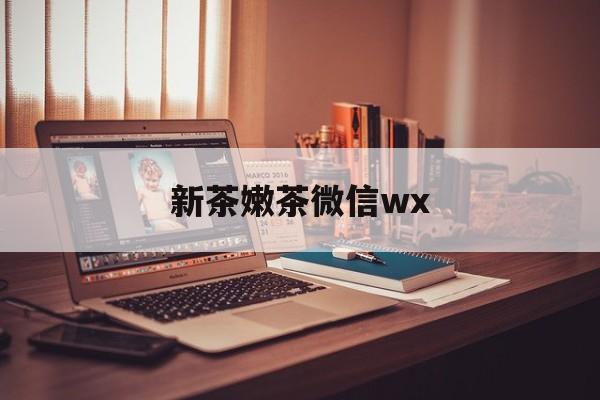 西双版纳包含新茶嫩茶微信wx的词条